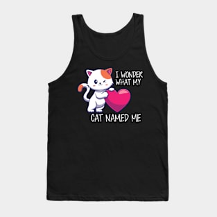 Cute Cat - I Wonder What my cat named me Tank Top